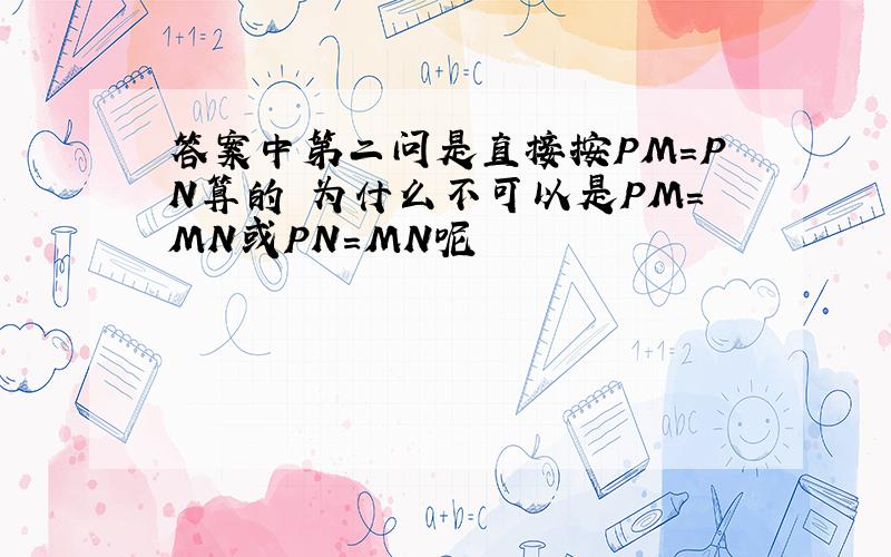 答案中第二问是直接按PM=PN算的 为什么不可以是PM=MN或PN=MN呢