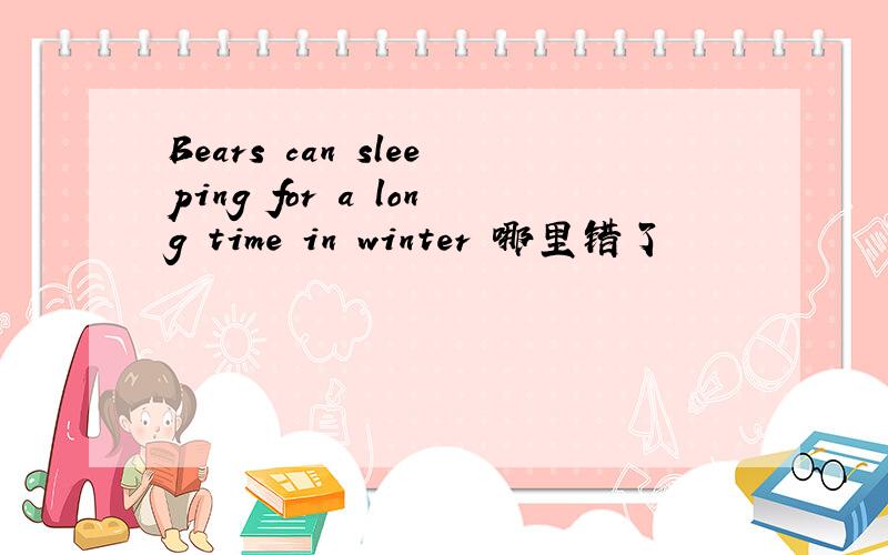 Bears can sleeping for a long time in winter 哪里错了