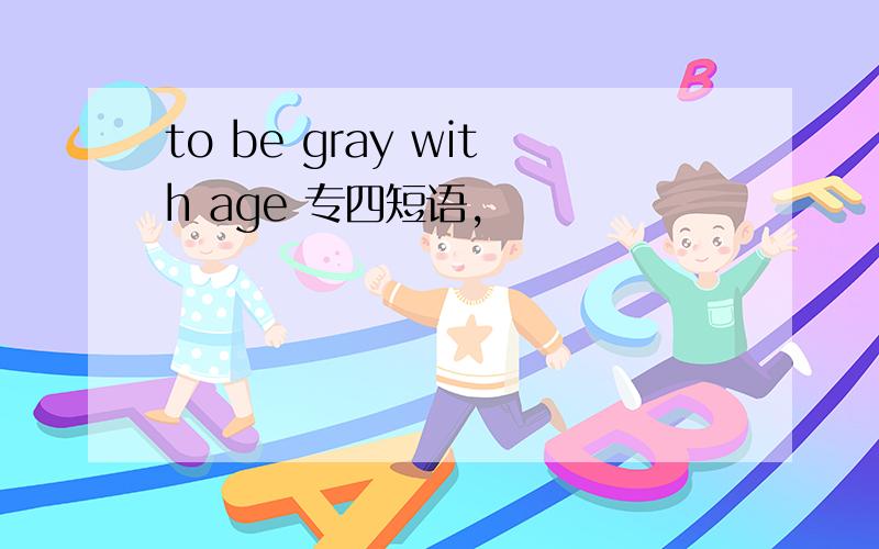 to be gray with age 专四短语,