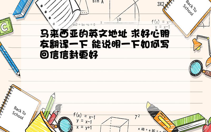 马来西亚的英文地址 求好心朋友翻译一下 能说明一下如何写回信信封更好