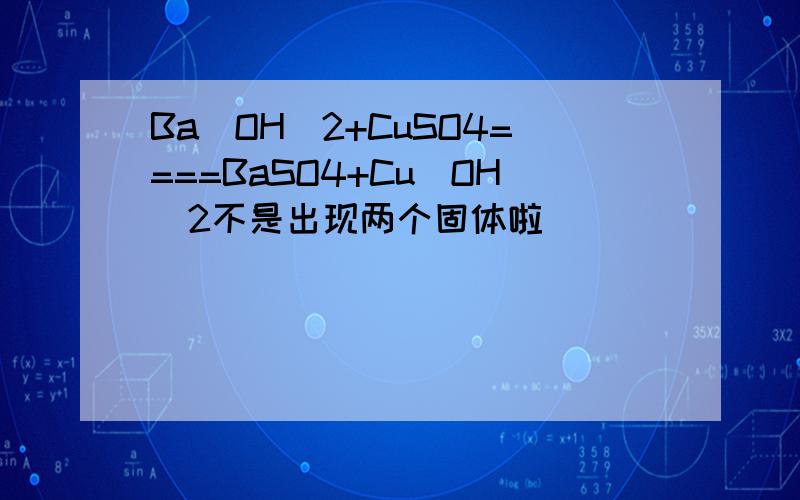 Ba（OH)2+CuSO4====BaSO4+Cu（OH）2不是出现两个固体啦