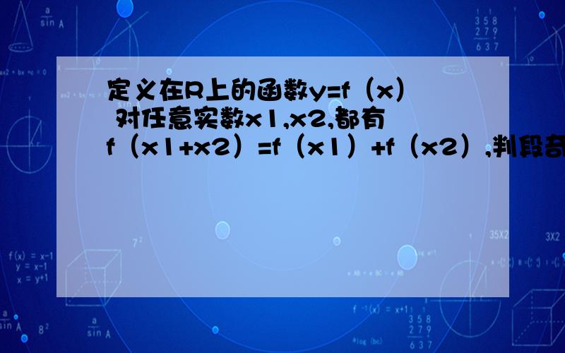 定义在R上的函数y=f（x） 对任意实数x1,x2,都有f（x1+x2）=f（x1）+f（x2）,判段奇偶性 并证明