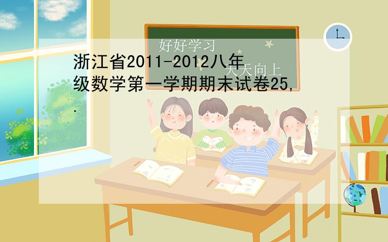 浙江省2011-2012八年级数学第一学期期末试卷25,.