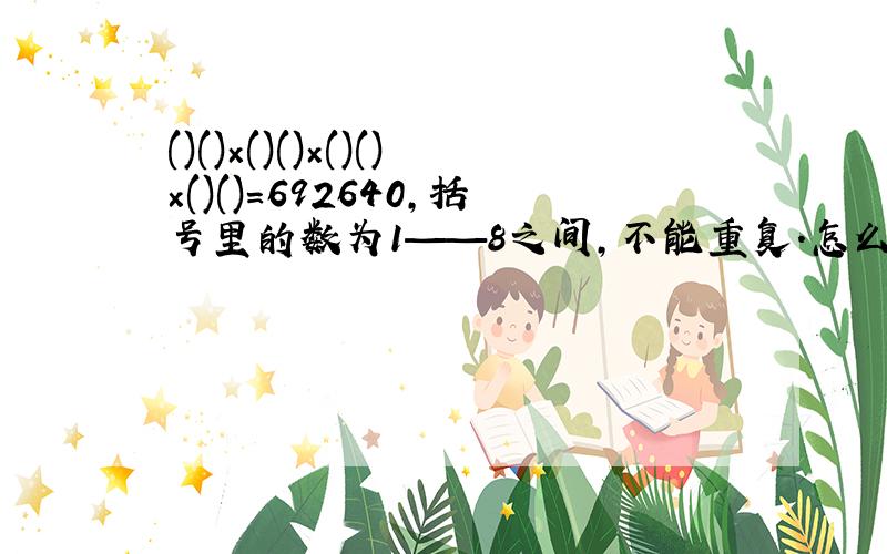 ()()×()()×()()×()()=692640,括号里的数为1——8之间,不能重复.怎么填,为什么?