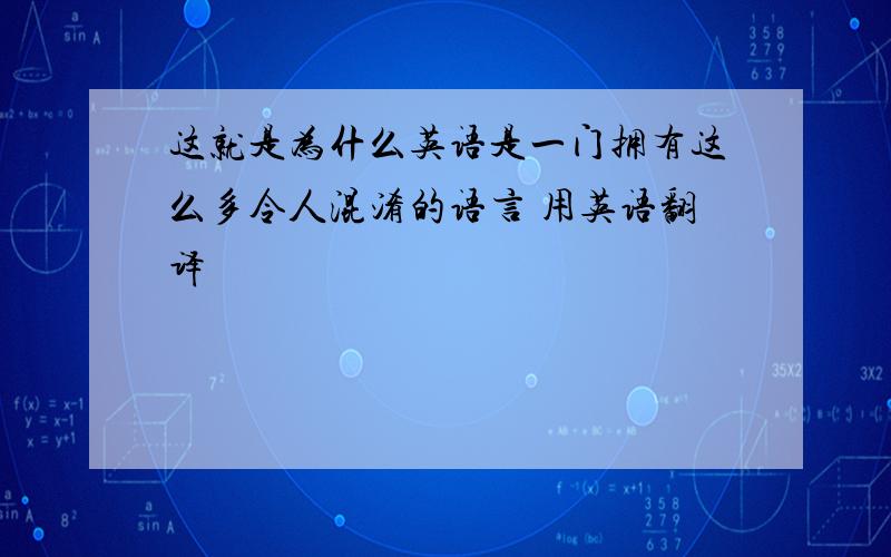 这就是为什么英语是一门拥有这么多令人混淆的语言 用英语翻译