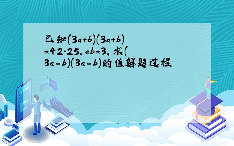 已知(3a+b)(3a+b)=42.25,ab=3,求(3a-b)(3a-b)的值解题过程