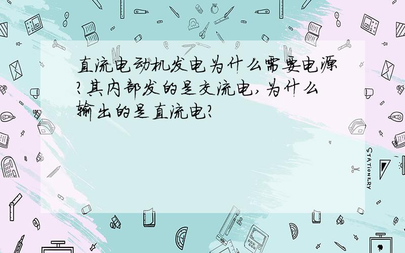 直流电动机发电为什么需要电源?其内部发的是交流电,为什么输出的是直流电?