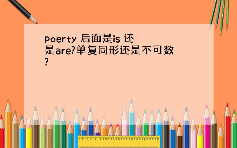 poerty 后面是is 还是are?单复同形还是不可数?