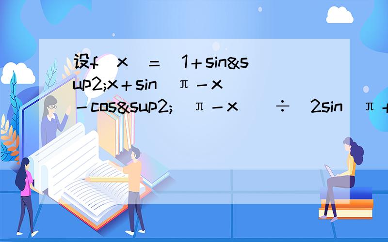 设f（x）＝[1＋sin²x＋sin（π－x）－cos²（π－x）]÷[2sin（π＋x）×cos（