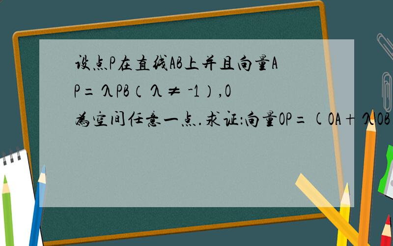 设点P在直线AB上并且向量AP=λPB（λ≠ -1）,O为空间任意一点.求证：向量OP=(OA+λOB)/(1+λ)