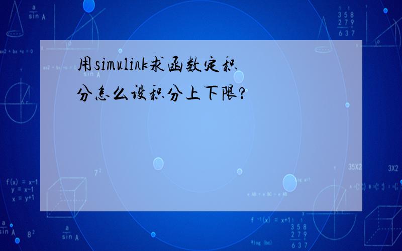 用simulink求函数定积分怎么设积分上下限?