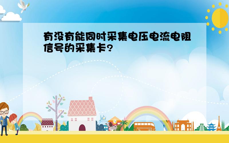 有没有能同时采集电压电流电阻信号的采集卡?