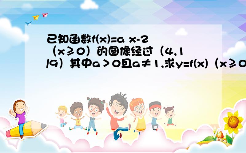 已知函数f(x)=a x-2（x≥0）的图像经过（4,1/9）其中a＞0且a≠1,求y=f(x)（x≥0）的值域