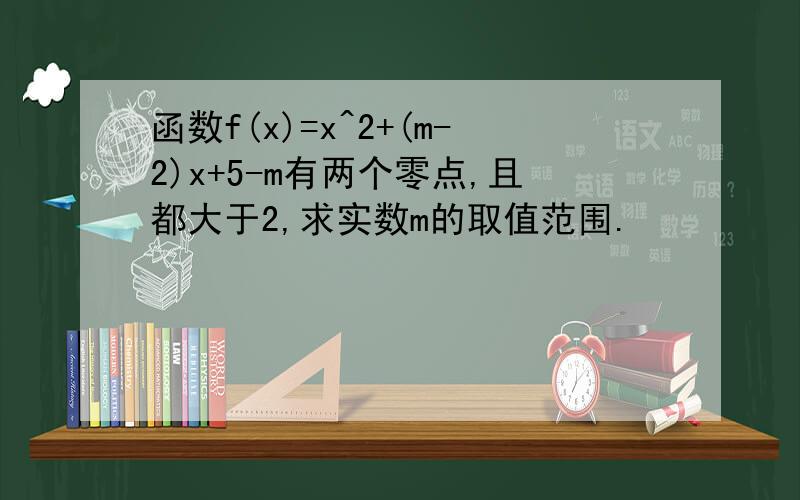 函数f(x)=x^2+(m-2)x+5-m有两个零点,且都大于2,求实数m的取值范围.