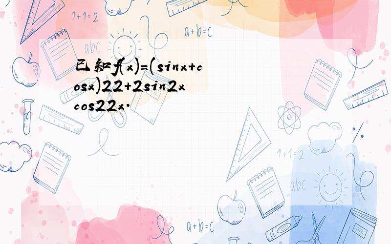 已知f(x)＝(sinx+cosx)22+2sin2x−cos22x．