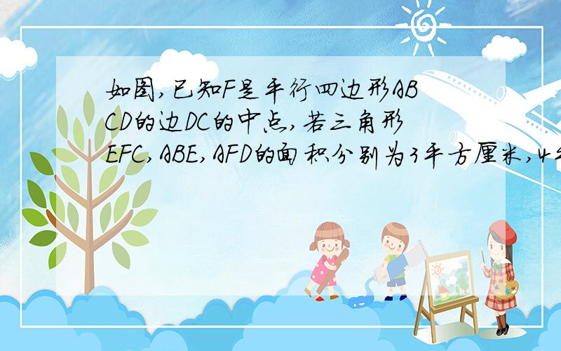 如图,已知F是平行四边形ABCD的边DC的中点,若三角形EFC,ABE,AFD的面积分别为3平方厘米,4平方厘米,5平方