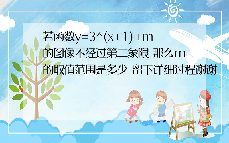 若函数y=3^(x+1)+m的图像不经过第二象限 那么m的取值范围是多少 留下详细过程谢谢