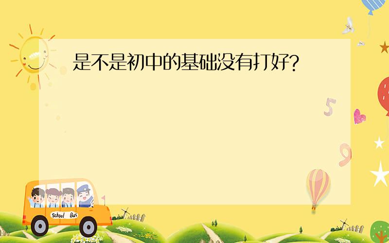 是不是初中的基础没有打好?