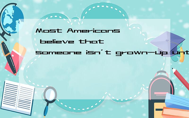 Most Americans believe that someone isn’t grown-up until the