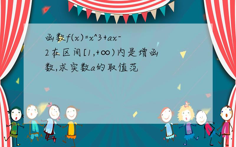 函数f(x)=x^3+ax-2在区间[1,+∞)内是增函数,求实数a的取值范