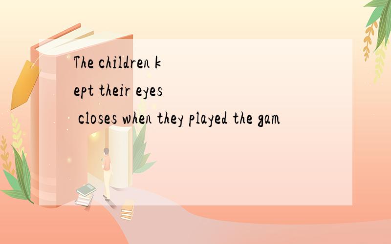 The children kept their eyes closes when they played the gam