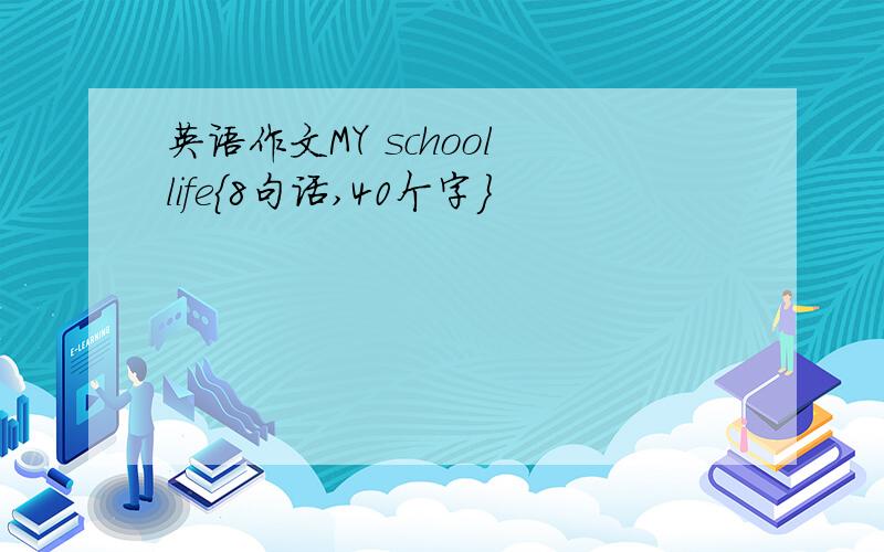 英语作文MY school life{8句话,40个字}