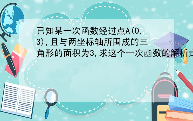 已知某一次函数经过点A(0,3),且与两坐标轴所围成的三角形的面积为3,求这个一次函数的解析式.