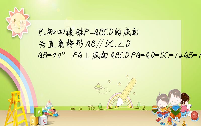 已知四棱锥P-ABCD的底面为直角梯形，AB∥DC，∠DAB=90°，PA⊥底面ABCD，PA=AD=DC=12AB=1