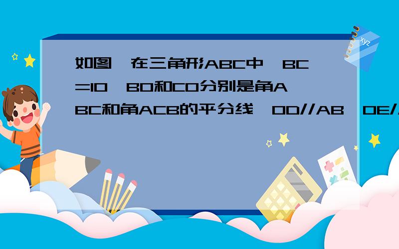 如图,在三角形ABC中,BC=10,BO和CO分别是角ABC和角ACB的平分线,OD//AB,OE//AC,则三角形OD