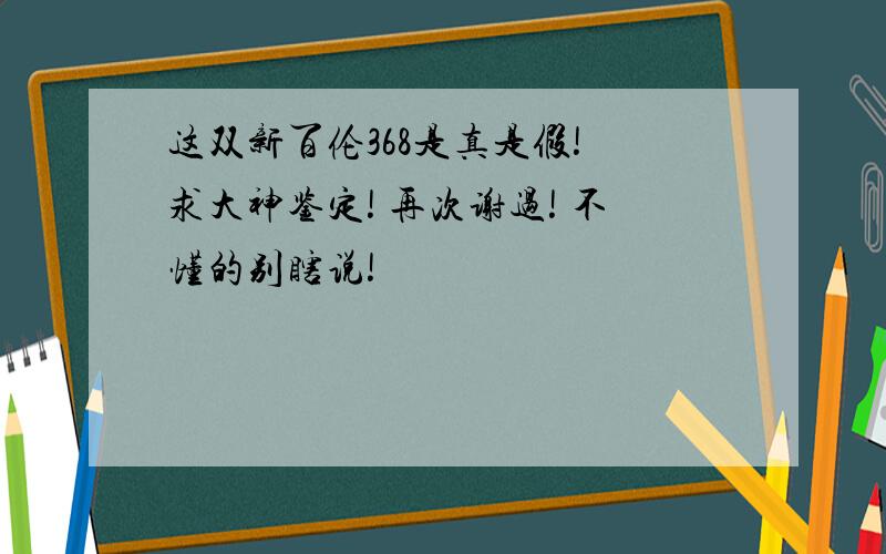 这双新百伦368是真是假! 求大神鉴定! 再次谢过! 不懂的别瞎说!