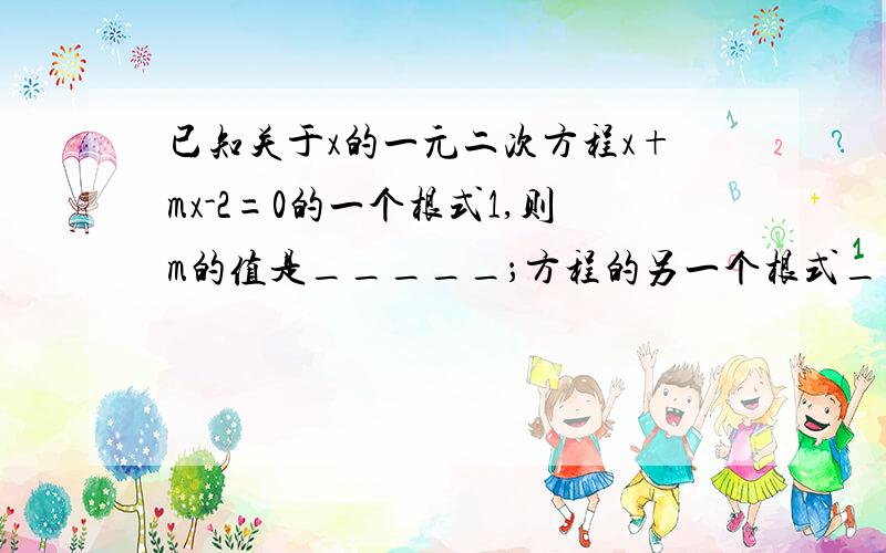 已知关于x的一元二次方程x+mx-2=0的一个根式1,则m的值是_____；方程的另一个根式______