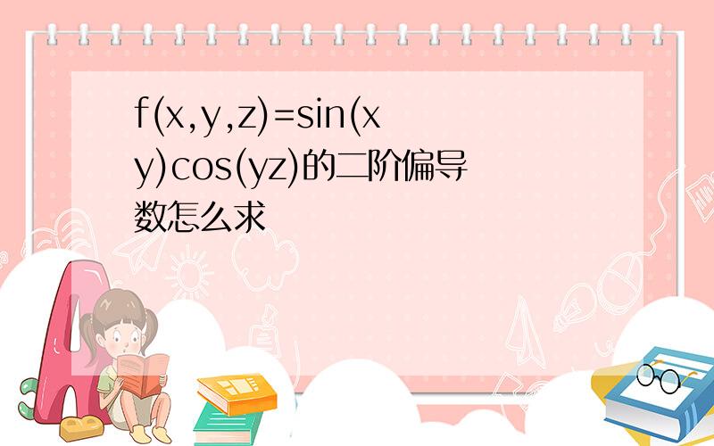 f(x,y,z)=sin(xy)cos(yz)的二阶偏导数怎么求