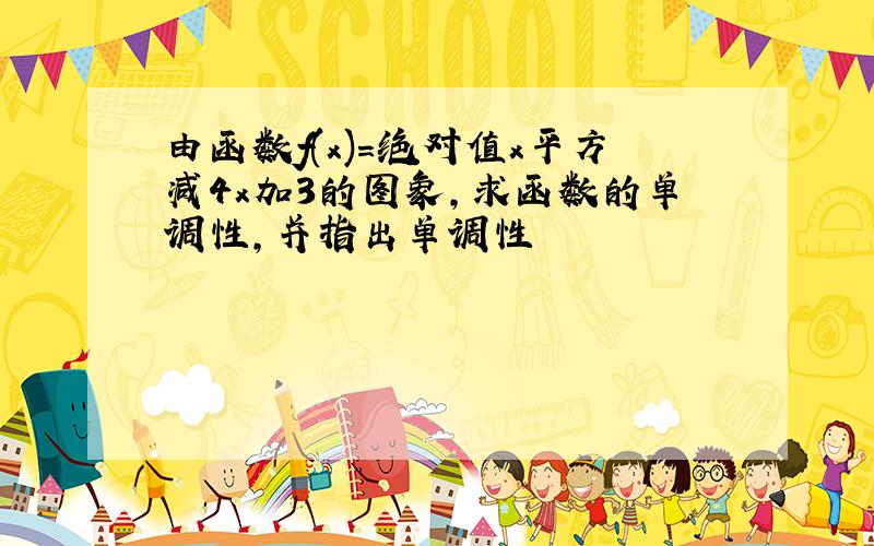 由函数f(x)=绝对值x平方减4x加3的图象,求函数的单调性,并指出单调性