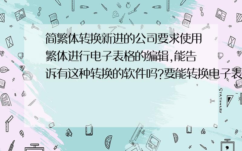 简繁体转换新进的公司要求使用繁体进行电子表格的编辑,能告诉有这种转换的软件吗?要能转换电子表格的,找了很多都只能转换文本