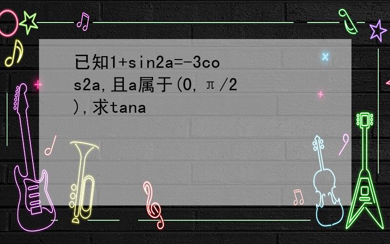 已知1+sin2a=-3cos2a,且a属于(0,π/2),求tana