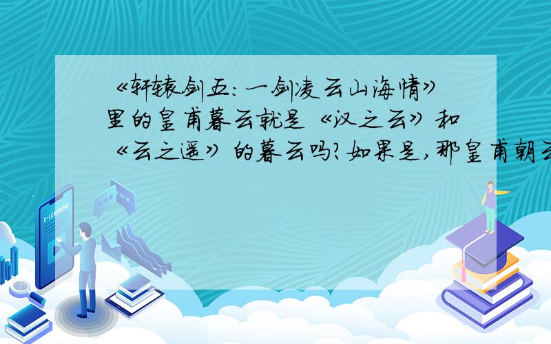 《轩辕剑五：一剑凌云山海情》里的皇甫暮云就是《汉之云》和《云之遥》的暮云吗?如果是,那皇甫朝云去帮