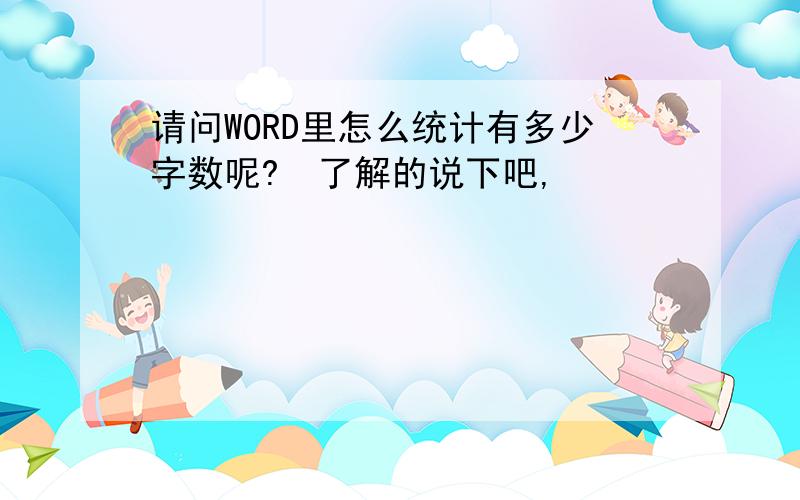 请问WORD里怎么统计有多少字数呢?　了解的说下吧,