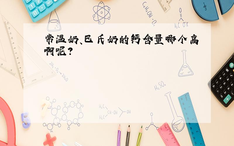 常温奶、巴氏奶的钙含量哪个高啊呢?