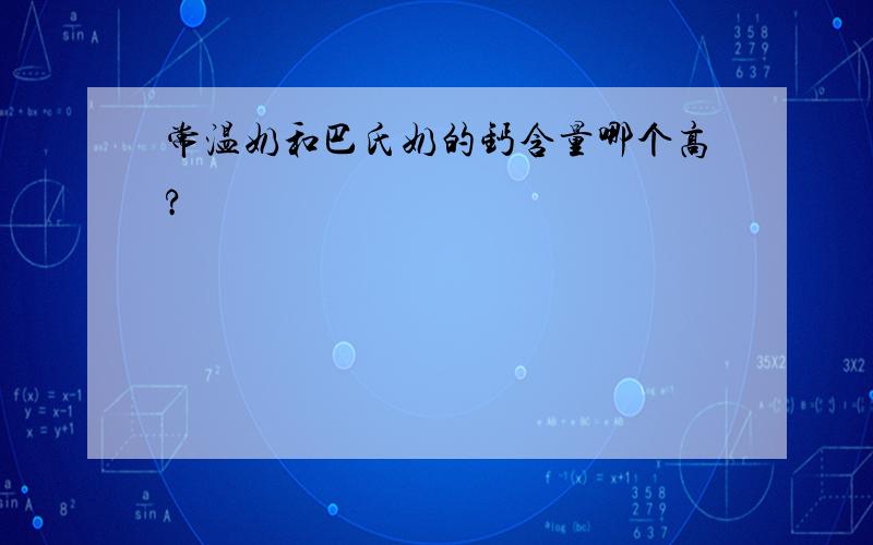 常温奶和巴氏奶的钙含量哪个高?