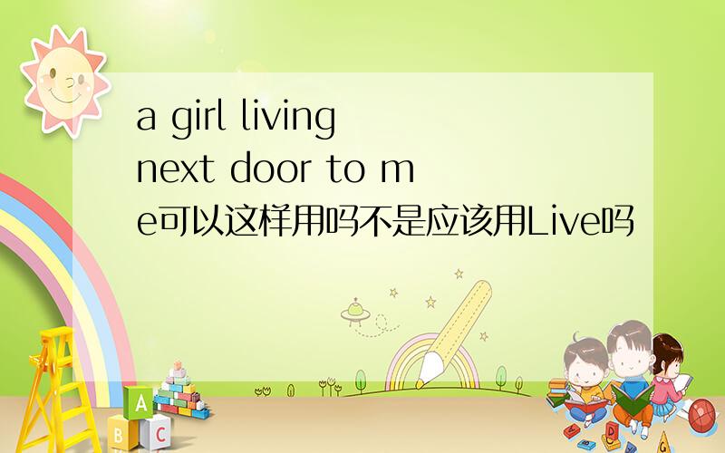 a girl living next door to me可以这样用吗不是应该用Live吗