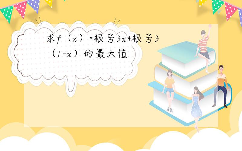 求f（x）=根号3x+根号3（1-x）的最大值