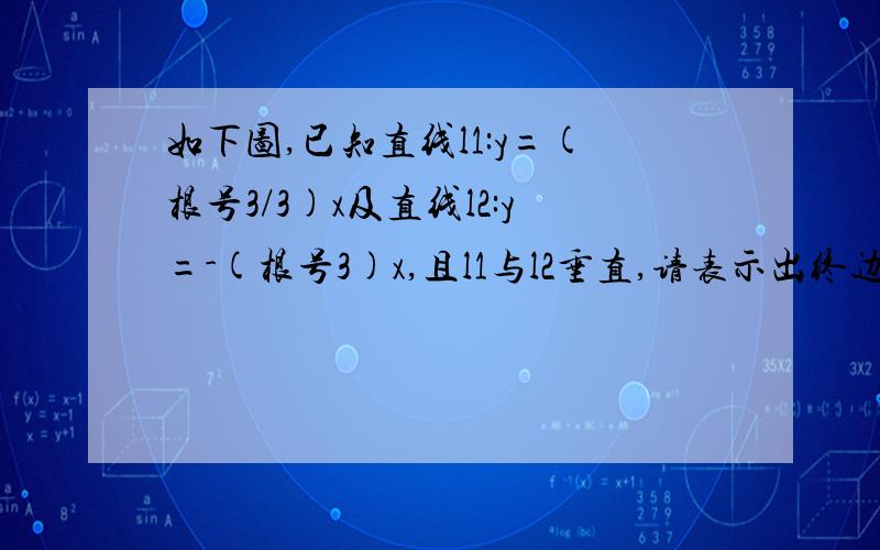 如下图,已知直线l1:y=(根号3/3)x及直线l2:y=-(根号3)x,且l1与l2垂直,请表示出终边落在l1与l2上