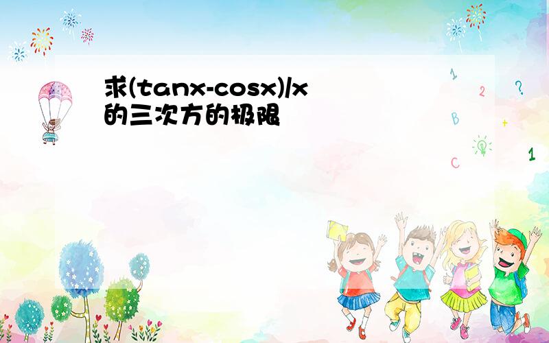 求(tanx-cosx)/x的三次方的极限