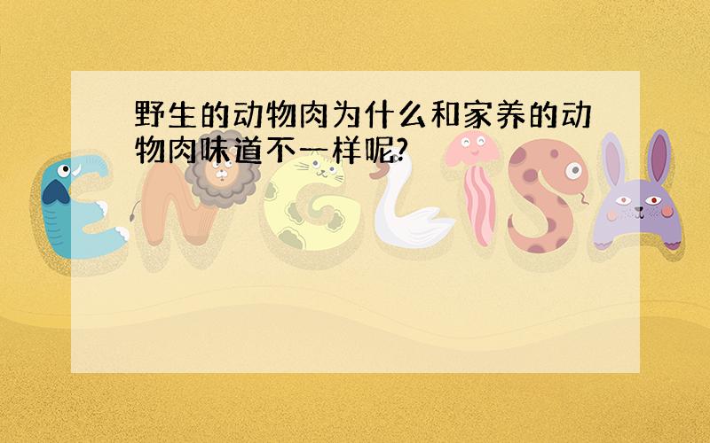 野生的动物肉为什么和家养的动物肉味道不一样呢?