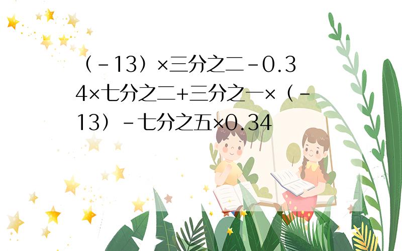 （-13）×三分之二-0.34×七分之二+三分之一×（-13）-七分之五×0.34