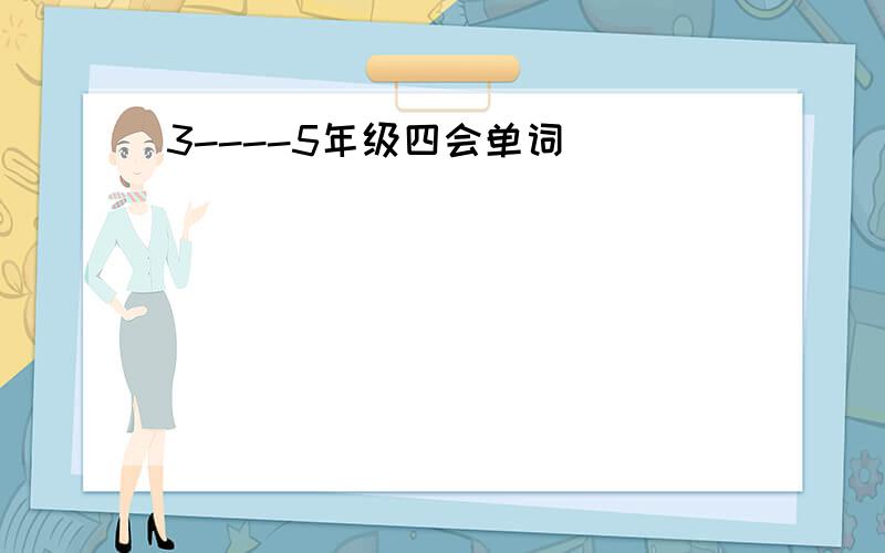 3----5年级四会单词