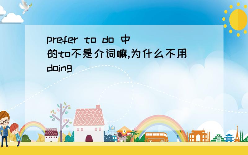 prefer to do 中的to不是介词嘛,为什么不用doing