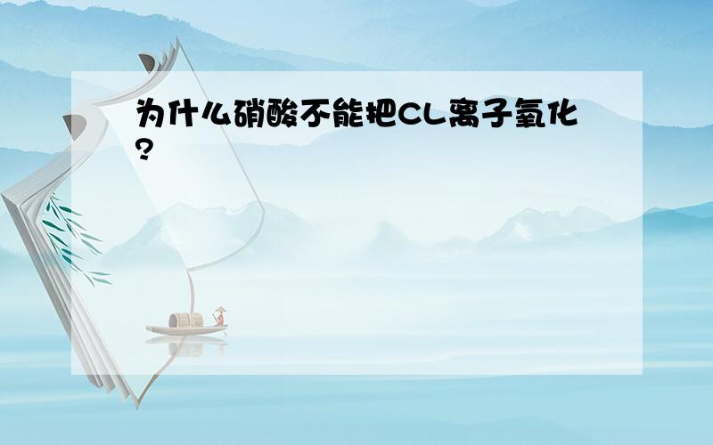 为什么硝酸不能把CL离子氧化?