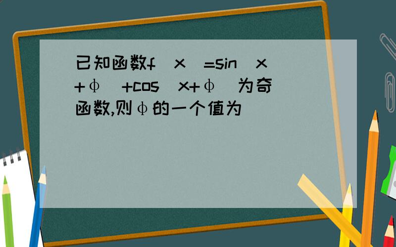 已知函数f（x）=sin（x+φ）+cos（x+φ）为奇函数,则φ的一个值为