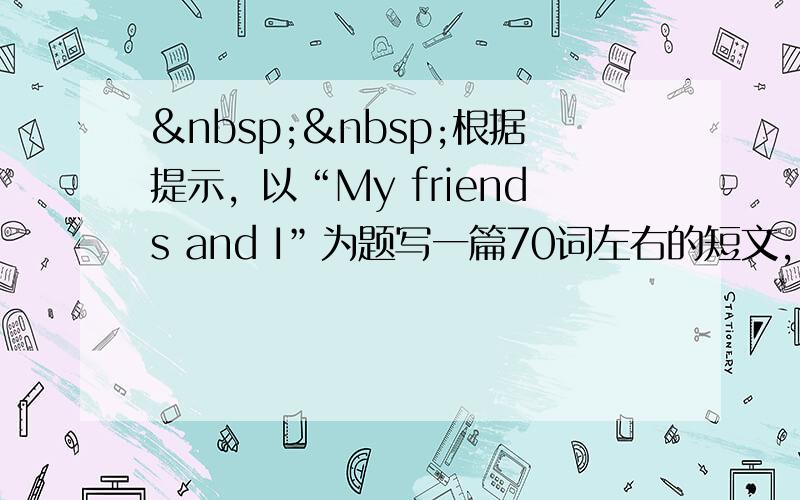   根据提示，以“My friends and I”为题写一篇70词左右的短文，表达自己交友的观点。